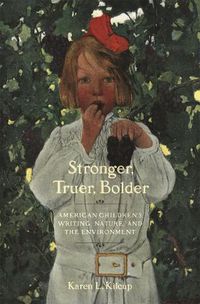 Cover image for Stronger, Truer, Bolder: American Children's Writing, Nature, and the Environment