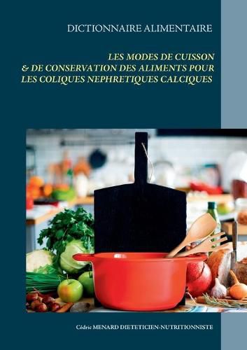 Dictionnaire des modes de cuisson et de conservation des aliments pour le traitement dietetiques des coliques nephretiques calciques