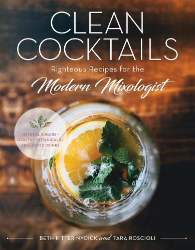 Cover image for Clean Cocktails: Righteous Recipes for the Modernist Mixologist