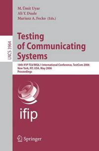 Cover image for Testing of Communicating Systems: 18th IFIP TC 6/WG 6.1 International Conference, TestCom 2006, New York, NY, USA, May 16-18, 2006, Proceedings