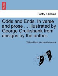 Cover image for Odds and Ends. in Verse and Prose ... Illustrated by George Cruikshank from Designs by the Author.