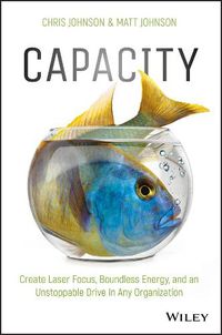 Cover image for Capacity: Create Laser Focus, Boundless Energy, and an Unstoppable Drive In Any Organization