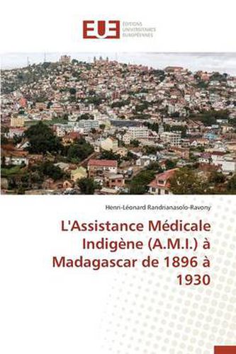 Cover image for L'Assistance M dicale Indig ne (A.M.I.) Madagascar de 1896 1930