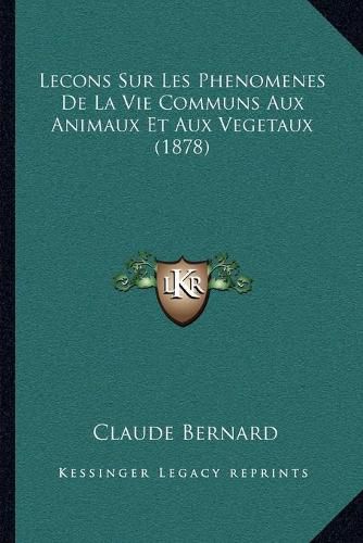 Lecons Sur Les Phenomenes de La Vie Communs Aux Animaux Et Aux Vegetaux (1878)