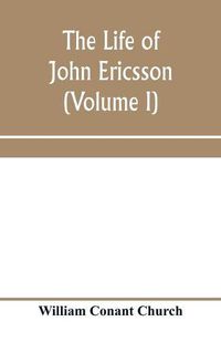 Cover image for The life of John Ericsson (Volume I)