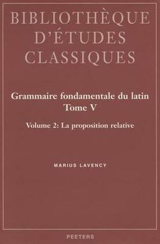 Cover image for Grammaire Fondamentale Du Latin. Tome V. 2: La Proposition Relative