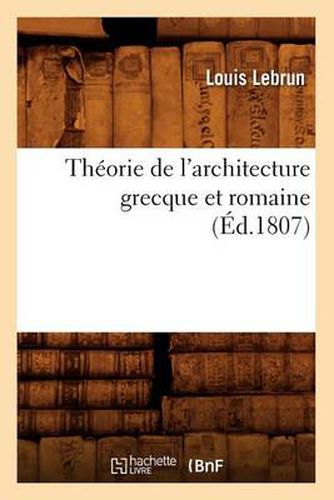 Theorie de l'Architecture Grecque Et Romaine, (Ed.1807)