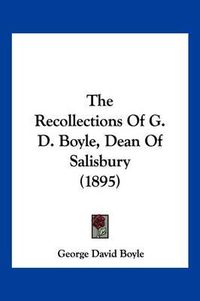 Cover image for The Recollections of G. D. Boyle, Dean of Salisbury (1895)