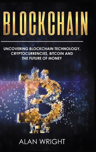 Cover image for Blockchain - Hardcover Version: Uncovering Blockchain Technology, Cryptocurrencies, Bitcoin and the Future of Money: Blockchain and Cryptocurrency Exposed