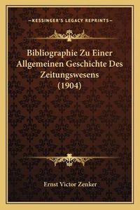 Cover image for Bibliographie Zu Einer Allgemeinen Geschichte Des Zeitungswesens (1904)