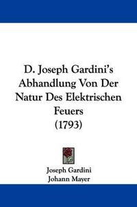 Cover image for D. Joseph Gardini's Abhandlung Von Der Natur Des Elektrischen Feuers (1793)