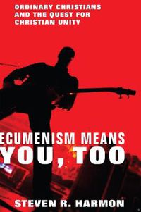 Cover image for Ecumenism Means You, Too: Ordinary Christians and the Quest for Christian Unity