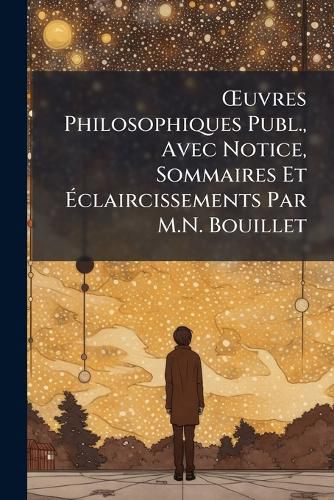 Cover image for Uvres Philosophiques Publ., Avec Notice, Sommaires Et Claircissements Par M.N. Bouillet