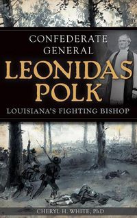 Cover image for Confederate General Leonidas Polk: Louisiana's Fighting Bishop