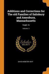 Cover image for Additions and Corrections for the Old Families of Salisbury and Amesbury, Massachusetts: Suppl. To; Volume 3