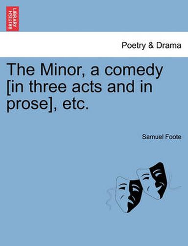 Cover image for The Minor, a Comedy [In Three Acts and in Prose], Etc.