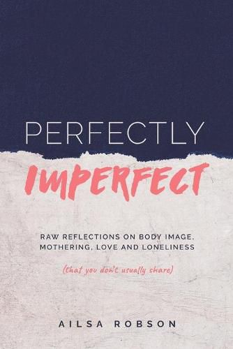 Cover image for Perfectly Imperfect: Raw reflections on body image, mothering, love and loneliness (that you don't usually share)