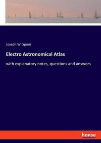 Cover image for Electro Astronomical Atlas: with explanatory notes, questions and answers