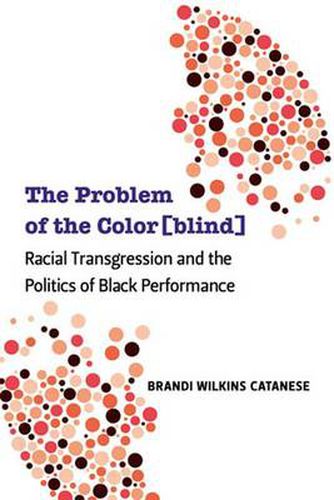 Cover image for The Problem of the Color(blind): Racial Transgression and the Politics of Black Performance