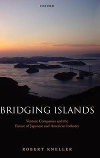 Cover image for Bridging Islands: Venture Companies and the Future of Japanese and American Industry