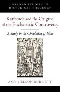 Cover image for Karlstadt and the Origins of the Eucharistic Controversy: A Study of the Circulation of Ideas