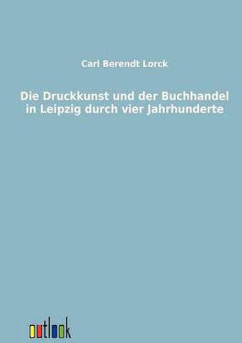 Cover image for Die Druckkunst und der Buchhandel in Leipzig durch vier Jahrhunderte