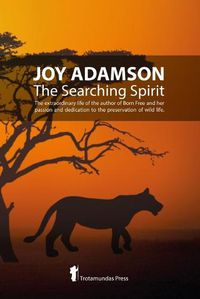 Cover image for Joy Adamson - The Searching Spirit: The extraordinary life of the author of Born Free and her passion and dedication to preserve wild life in the wild