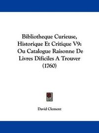 Cover image for Bibliotheque Curieuse, Historique Et Critique V9: Ou Catalogue Raisonne de Livres Dificiles a Trouver (1760)