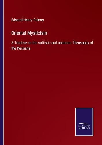 Oriental Mysticism: A Treatise on the sufiistic and unitarian Theosophy of the Persians