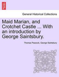 Cover image for Maid Marian, and Crotchet Castle ... with an Introduction by George Saintsbury.