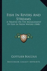 Cover image for Fish in Rivers and Streams: A Treatise on the Management of Fish in Fresh Waters (1848)