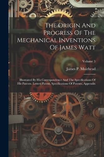 Cover image for The Origin And Progress Of The Mechanical Inventions Of James Watt