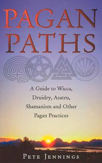 Cover image for Pagan Paths: A Guide to Wicca, Druidry, Asatru, Shamanism and Other Pagan Practices