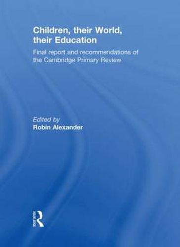 Children, their World, their Education: Final Report and Recommendations of the Cambridge Primary Review