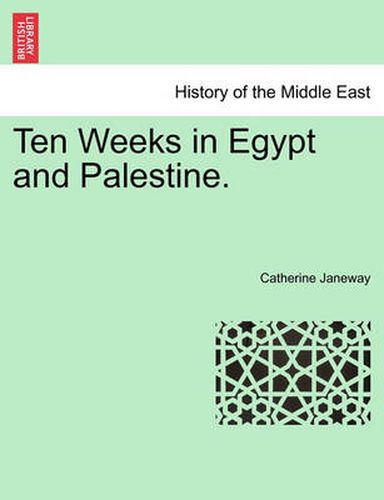 Cover image for Ten Weeks in Egypt and Palestine.