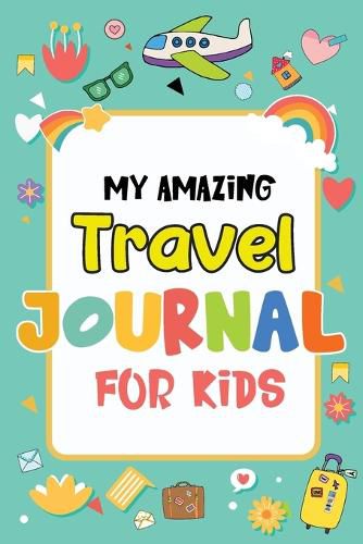 Cover image for My Amazing Travel Journal: Trip Diary For Kids, 120 Pages To Write Your Own Adventures