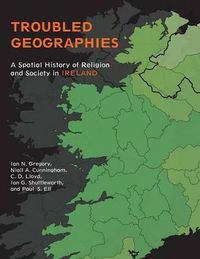 Cover image for Troubled Geographies: A Spatial History of Religion and Society in Ireland