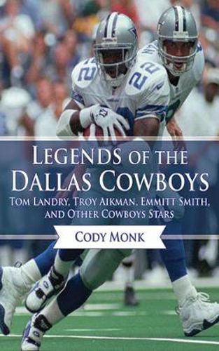 Cover image for Legends of the Dallas Cowboys: Tom Landry, Troy Aikman, Emmitt Smith, and Other Cowboys Stars