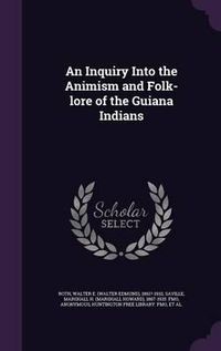 Cover image for An Inquiry Into the Animism and Folk-Lore of the Guiana Indians