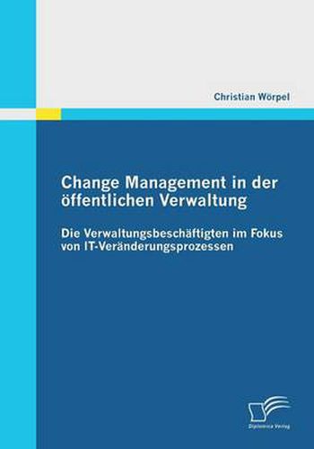 Cover image for Change Management in der oeffentlichen Verwaltung: Die Verwaltungsbeschaftigten im Fokus von IT-Veranderungsprozessen