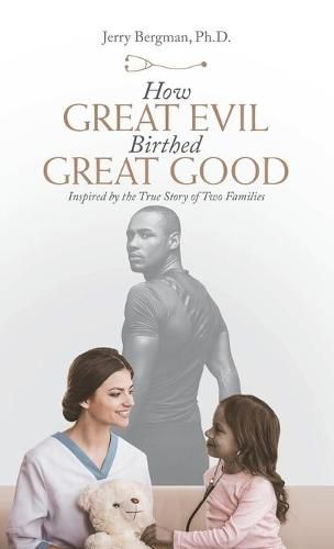 How Great Evil Birthed Great Good: Inspired by the True Story of Two Families