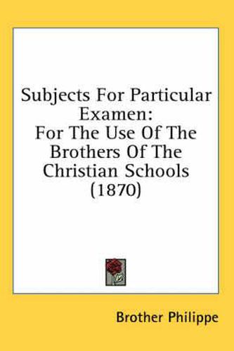 Cover image for Subjects for Particular Examen: For the Use of the Brothers of the Christian Schools (1870)