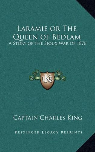 Laramie or the Queen of Bedlam: A Story of the Sioux War of 1876