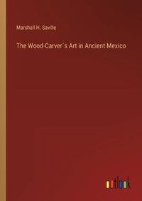 Cover image for The Wood-Carver?s Art in Ancient Mexico