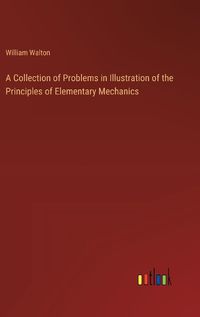 Cover image for A Collection of Problems in Illustration of the Principles of Elementary Mechanics