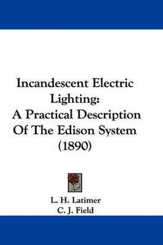 Cover image for Incandescent Electric Lighting: A Practical Description of the Edison System (1890)