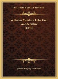 Cover image for Wilhelm Meister's Lehr Und Wanderjahre (1840) Wilhelm Meister's Lehr Und Wanderjahre (1840)