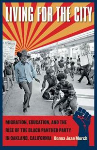 Cover image for Living for the City: Migration, Education, and the Rise of the Black Panther Party in Oakland, California