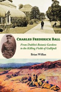 Cover image for Charles Frederick Ball: From Dublin's Botanic Gardens to the Killing Fields of Gallipoli