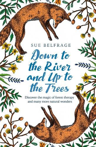 Cover image for Down to the River and Up to the Trees: Discover the Magic of Forest Therapy and Many More Natural Wonders